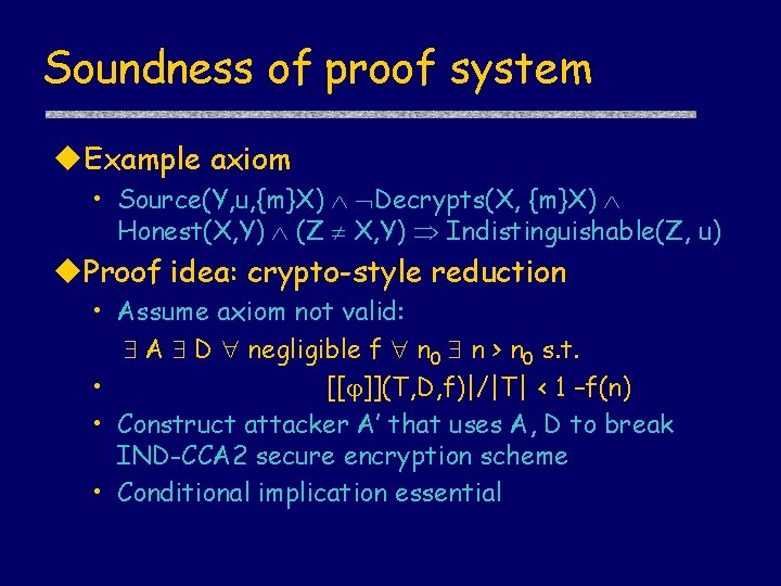 Soundness of proof system Example axiom • Source(Y, u, {m}X) Decrypts(X, {m}X) Honest(X, Y)