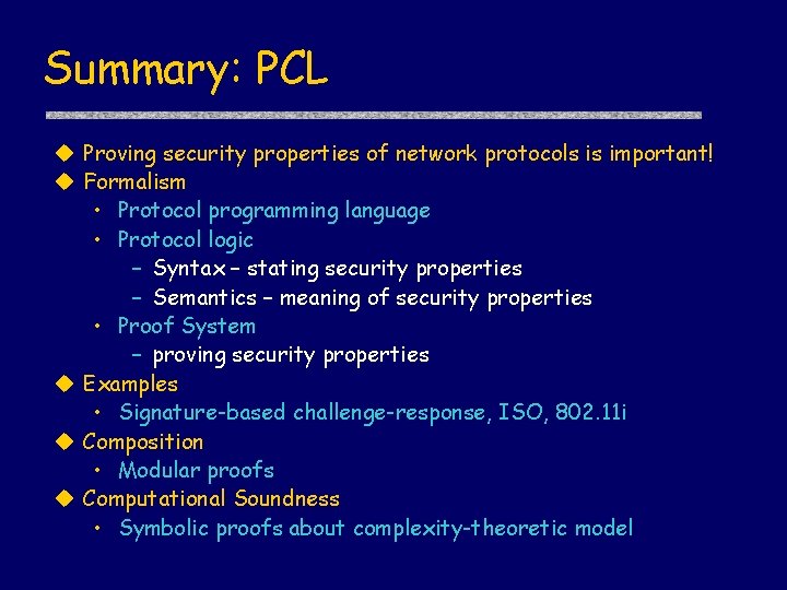 Summary: PCL Proving security properties of network protocols is important! Formalism • Protocol programming