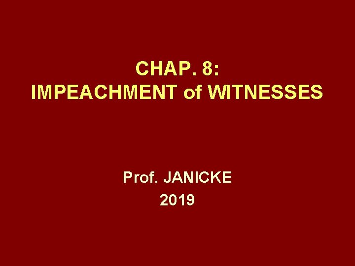 CHAP. 8: IMPEACHMENT of WITNESSES Prof. JANICKE 2019 