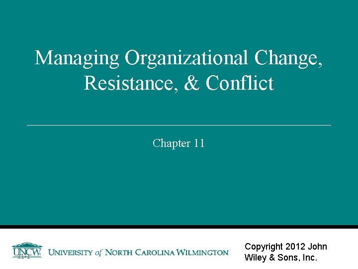 Managing Organizational Change, Resistance, & Conflict Chapter 11 11 -1 Copyright 2012 John Wiley