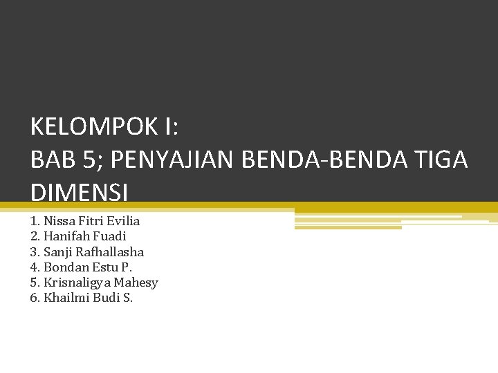 KELOMPOK I: BAB 5; PENYAJIAN BENDA-BENDA TIGA DIMENSI 1. Nissa Fitri Evilia 2. Hanifah