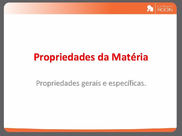 Propriedades da Matéria Propriedades gerais e específicas. 