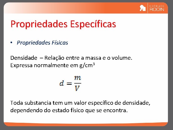 Propriedades Específicas • Propriedades Físicas Densidade – Relação entre a massa e o volume.