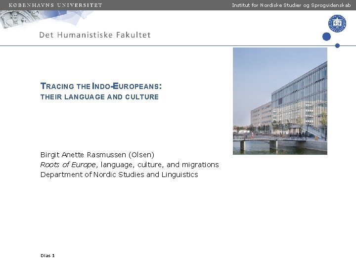 Institut for Nordiske Studier og Sprogvidenskab TRACING THE INDO-EUROPEANS: THEIR LANGUAGE AND CULTURE Birgit