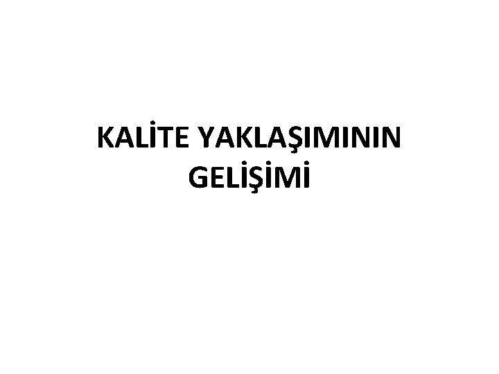 KALİTE YAKLAŞIMININ GELİŞİMİ 