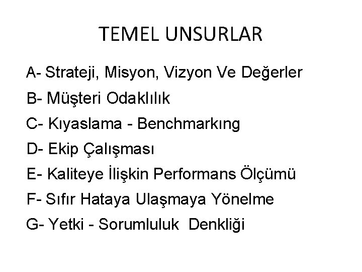 TEMEL UNSURLAR A- Strateji, Misyon, Vizyon Ve Değerler B- Müşteri Odaklılık C- Kıyaslama -