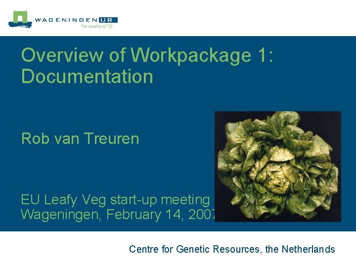 Overview of Workpackage 1: Documentation Rob van Treuren EU Leafy Veg start-up meeting Wageningen,