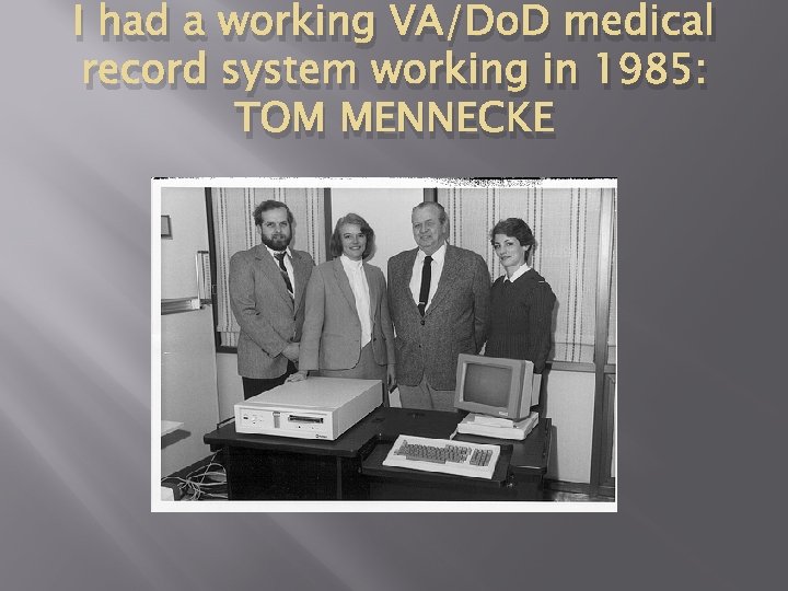 I had a working VA/Do. D medical record system working in 1985: TOM MENNECKE