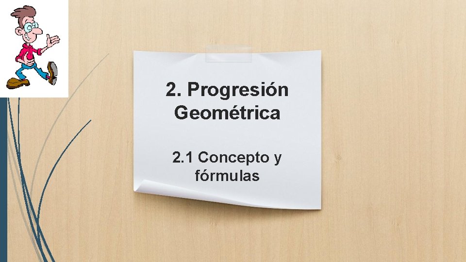 2. Progresión Geométrica 2. 1 Concepto y fórmulas 