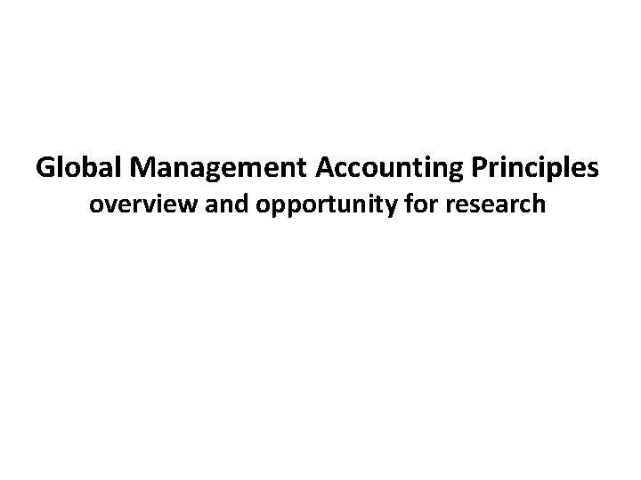 Global Management Accounting Principles overview and opportunity for research 