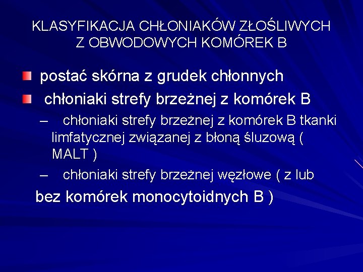 KLASYFIKACJA CHŁONIAKÓW ZŁOŚLIWYCH Z OBWODOWYCH KOMÓREK B postać skórna z grudek chłonnych chłoniaki strefy