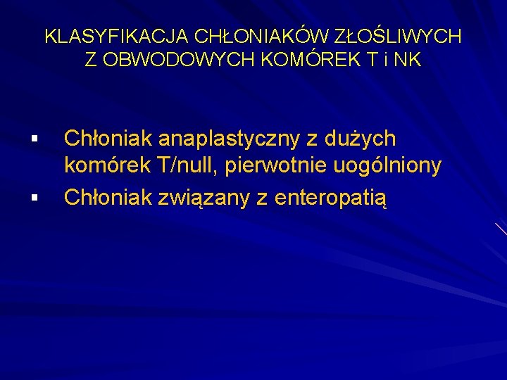 KLASYFIKACJA CHŁONIAKÓW ZŁOŚLIWYCH Z OBWODOWYCH KOMÓREK T i NK § § Chłoniak anaplastyczny z