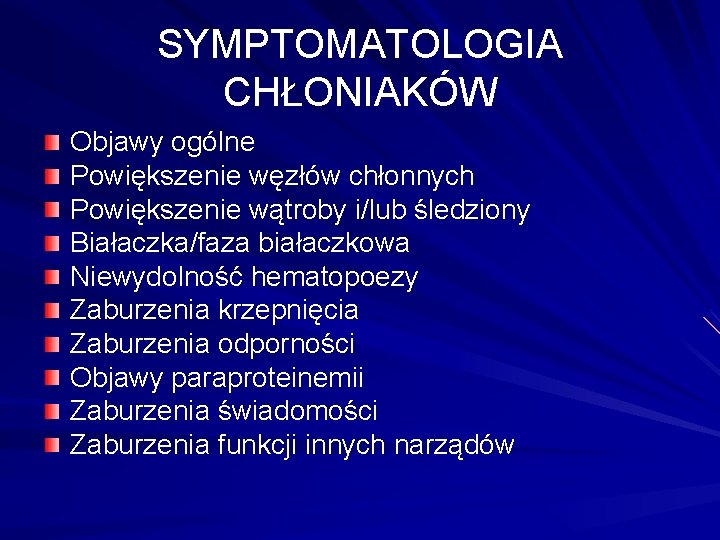 SYMPTOMATOLOGIA CHŁONIAKÓW Objawy ogólne Powiększenie węzłów chłonnych Powiększenie wątroby i/lub śledziony Białaczka/faza białaczkowa Niewydolność