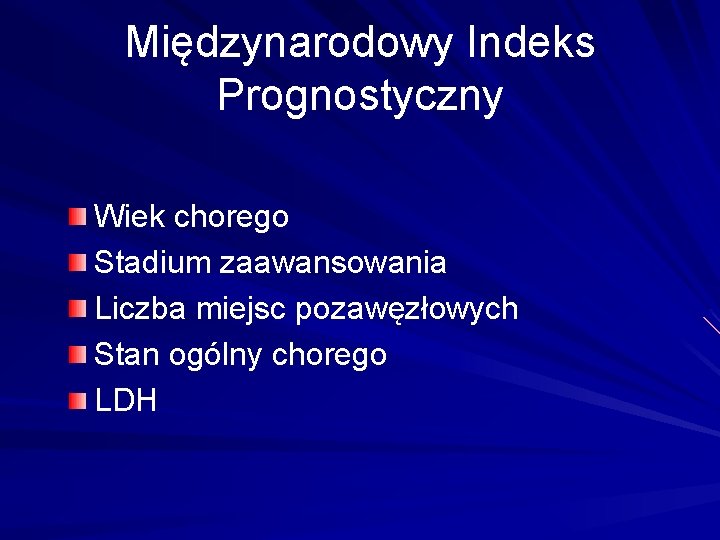 Międzynarodowy Indeks Prognostyczny Wiek chorego Stadium zaawansowania Liczba miejsc pozawęzłowych Stan ogólny chorego LDH