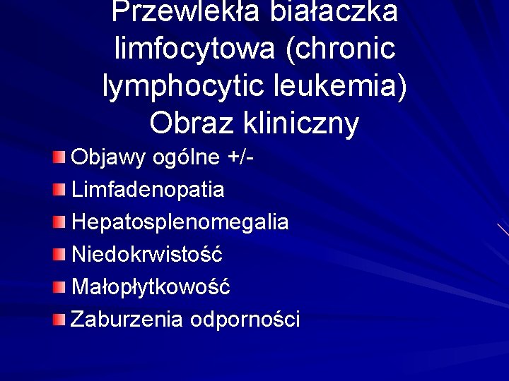 Przewlekła białaczka limfocytowa (chronic lymphocytic leukemia) Obraz kliniczny Objawy ogólne +/Limfadenopatia Hepatosplenomegalia Niedokrwistość Małopłytkowość