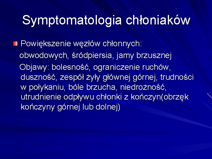 Symptomatologia chłoniaków Powiększenie węzłów chłonnych: obwodowych, śródpiersia, jamy brzusznej Objawy: bolesność, ograniczenie ruchów, duszność,