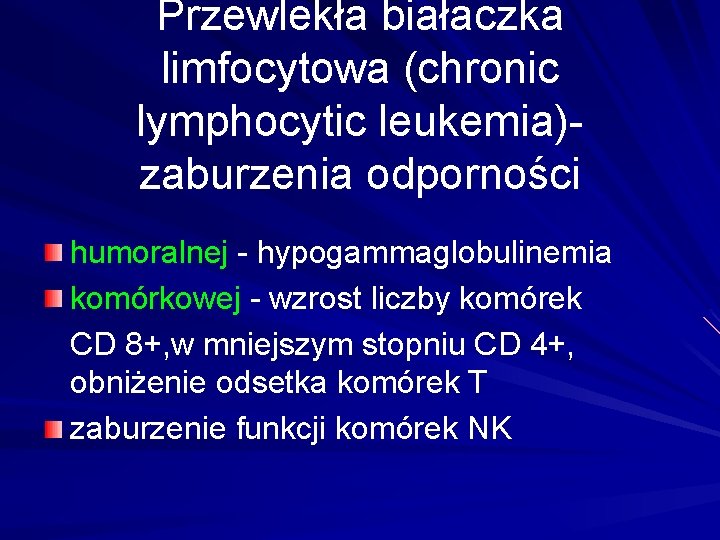 Przewlekła białaczka limfocytowa (chronic lymphocytic leukemia)zaburzenia odporności humoralnej - hypogammaglobulinemia komórkowej - wzrost liczby