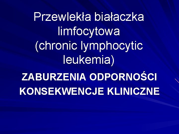 Przewlekła białaczka limfocytowa (chronic lymphocytic leukemia) ZABURZENIA ODPORNOŚCI KONSEKWENCJE KLINICZNE 