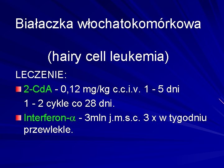 Białaczka włochatokomórkowa (hairy cell leukemia) LECZENIE: 2 -Cd. A - 0, 12 mg/kg c.