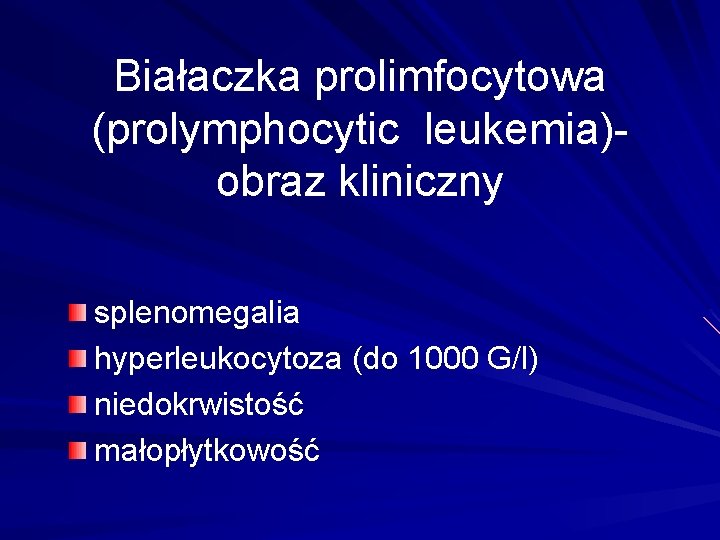 Białaczka prolimfocytowa (prolymphocytic leukemia)obraz kliniczny splenomegalia hyperleukocytoza (do 1000 G/l) niedokrwistość małopłytkowość 
