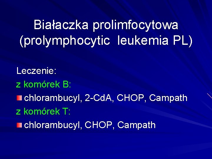 Białaczka prolimfocytowa (prolymphocytic leukemia PL) Leczenie: z komórek B: chlorambucyl, 2 -Cd. A, CHOP,