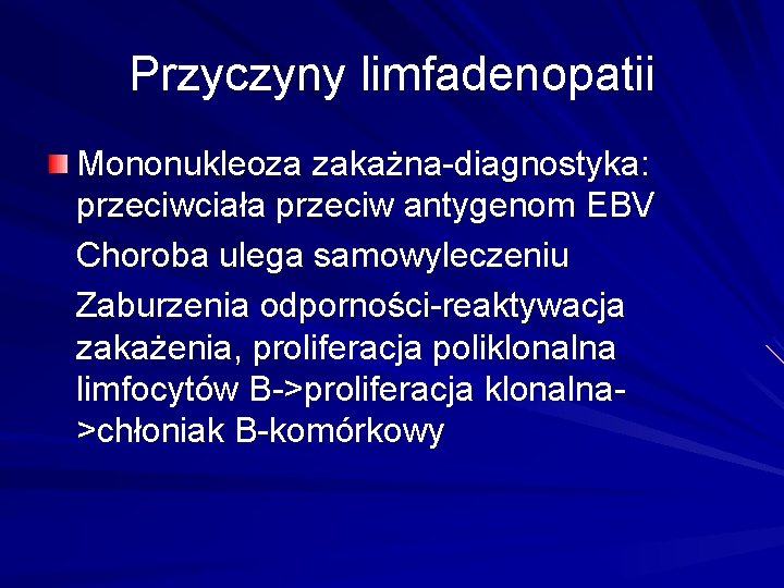 Przyczyny limfadenopatii Mononukleoza zakażna-diagnostyka: przeciwciała przeciw antygenom EBV Choroba ulega samowyleczeniu Zaburzenia odporności-reaktywacja zakażenia,