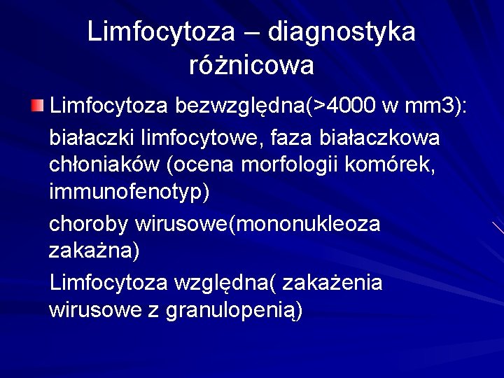 Limfocytoza – diagnostyka różnicowa Limfocytoza bezwzględna(>4000 w mm 3): białaczki limfocytowe, faza białaczkowa chłoniaków