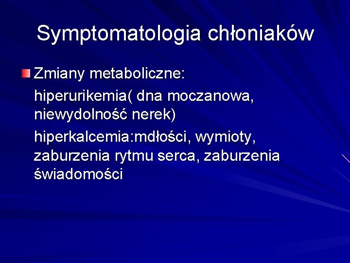 Symptomatologia chłoniaków Zmiany metaboliczne: hiperurikemia( dna moczanowa, niewydolność nerek) hiperkalcemia: mdłości, wymioty, zaburzenia rytmu