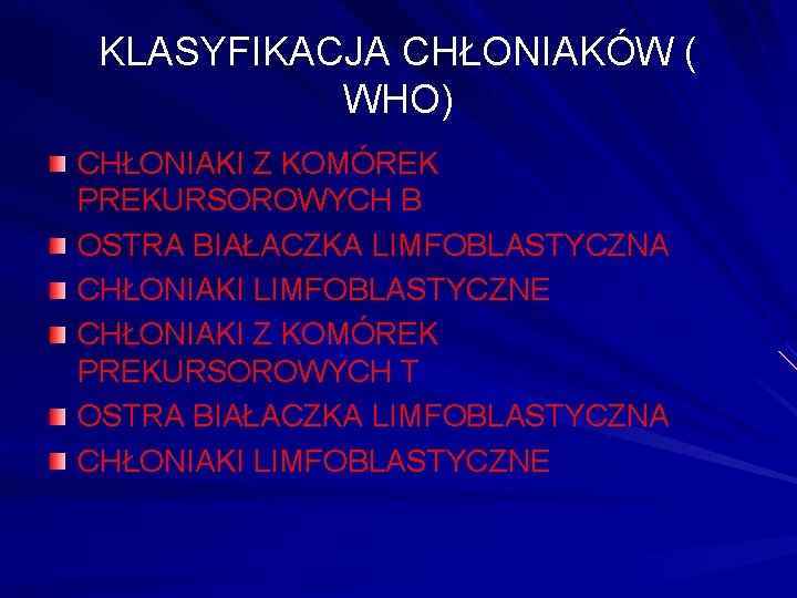 KLASYFIKACJA CHŁONIAKÓW ( WHO) CHŁONIAKI Z KOMÓREK PREKURSOROWYCH B OSTRA BIAŁACZKA LIMFOBLASTYCZNA CHŁONIAKI LIMFOBLASTYCZNE