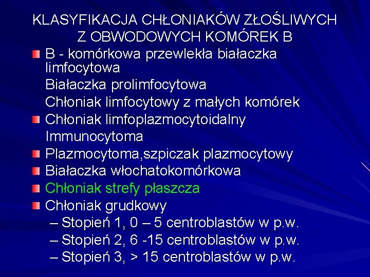 KLASYFIKACJA CHŁONIAKÓW ZŁOŚLIWYCH Z OBWODOWYCH KOMÓREK B B - komórkowa przewlekła białaczka limfocytowa Białaczka