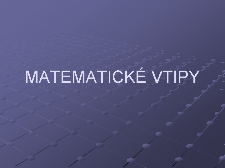 MATEMATICKÉ VTIPY 