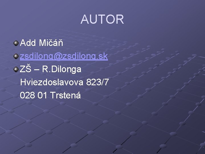 AUTOR Add Mičáň zsdilong@zsdilong. sk ZŠ – R. Dilonga Hviezdoslavova 823/7 028 01 Trstená