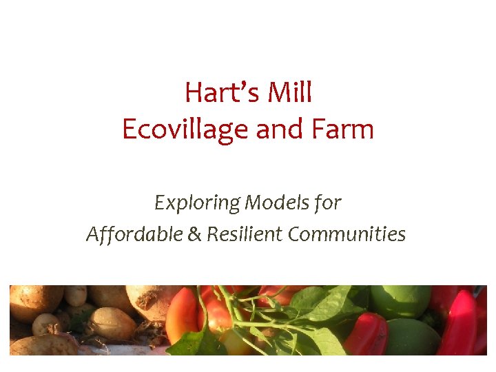 Hart’s Mill Ecovillage and Farm Exploring Models for Affordable & Resilient Communities 