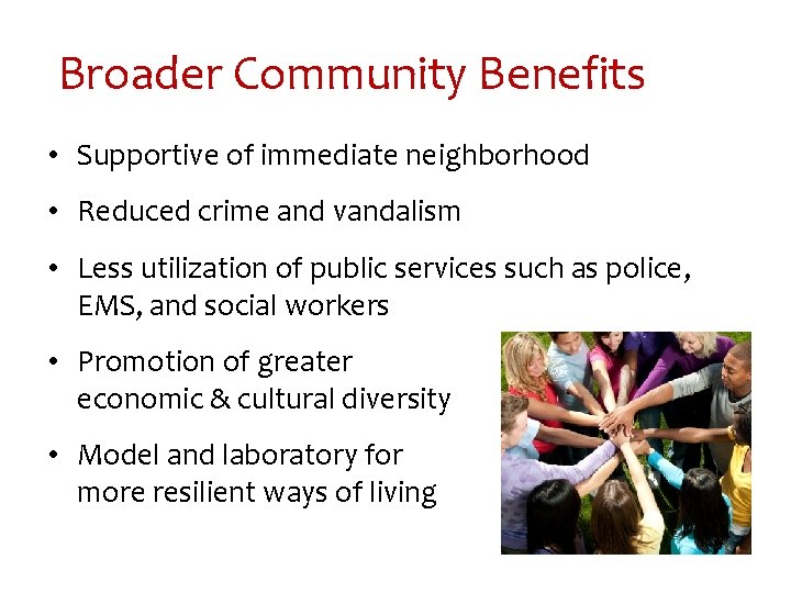 Broader Community Benefits • Supportive of immediate neighborhood • Reduced crime and vandalism •