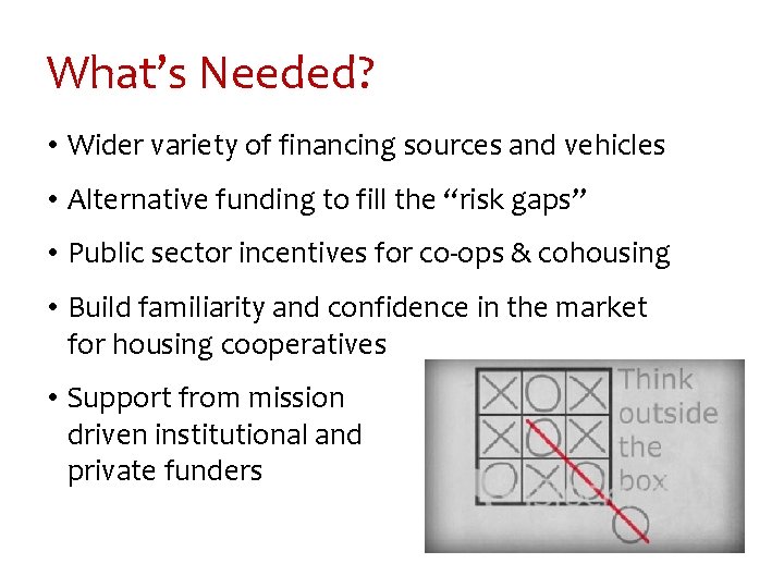 What’s Needed? • Wider variety of financing sources and vehicles • Alternative funding to