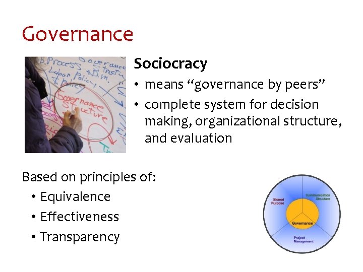 Governance Sociocracy • means “governance by peers” • complete system for decision making, organizational