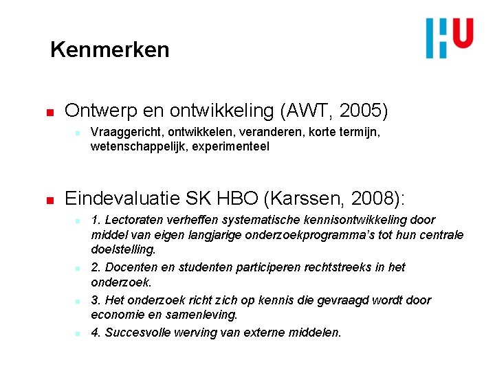 Kenmerken n Ontwerp en ontwikkeling (AWT, 2005) n n Vraaggericht, ontwikkelen, veranderen, korte termijn,