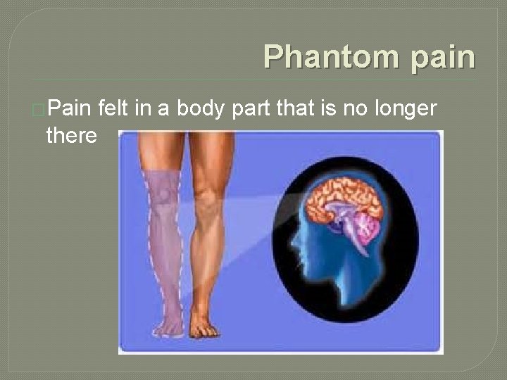 Phantom pain �Pain felt in a body part that is no longer there 