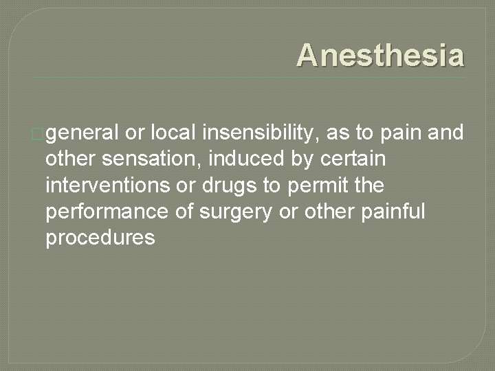 Anesthesia �general or local insensibility, as to pain and other sensation, induced by certain