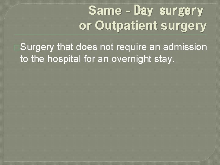 Same‐Day surgery or Outpatient surgery �Surgery that does not require an admission to the