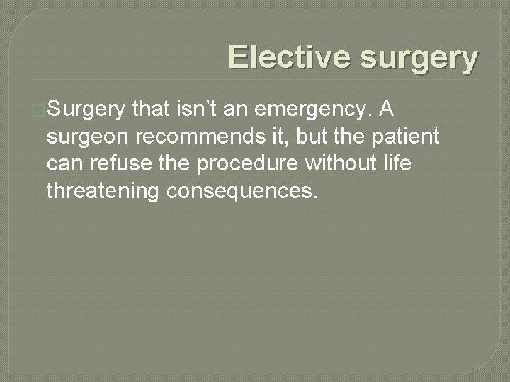 Elective surgery �Surgery that isn’t an emergency. A surgeon recommends it, but the patient