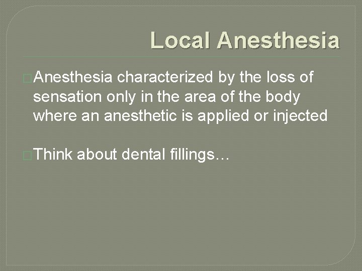 Local Anesthesia �Anesthesia characterized by the loss of sensation only in the area of