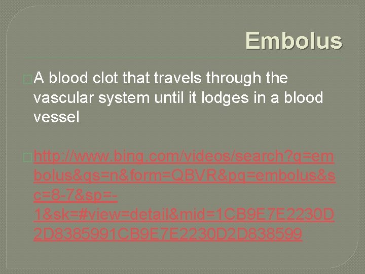 Embolus �A blood clot that travels through the vascular system until it lodges in