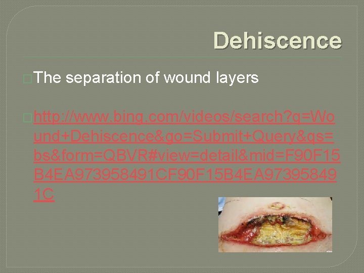 Dehiscence �The separation of wound layers �http: //www. bing. com/videos/search? q=Wo und+Dehiscence&go=Submit+Query&qs= bs&form=QBVR#view=detail&mid=F 90