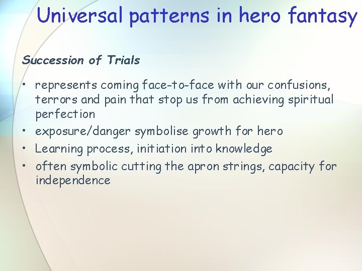 Universal patterns in hero fantasy Succession of Trials • represents coming face-to-face with our