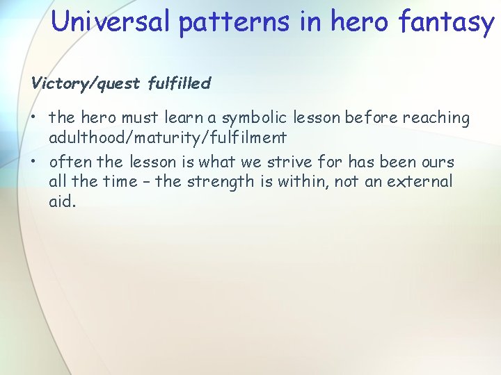 Universal patterns in hero fantasy Victory/quest fulfilled • the hero must learn a symbolic