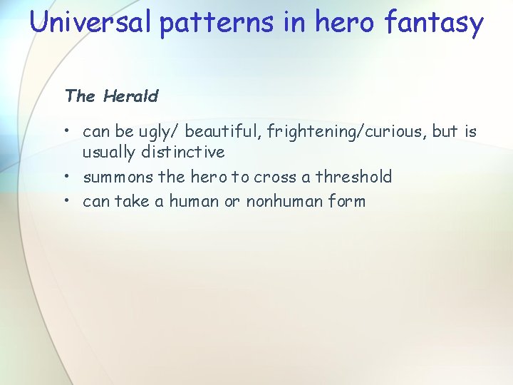 Universal patterns in hero fantasy The Herald • can be ugly/ beautiful, frightening/curious, but
