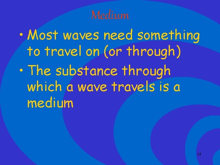 Medium • Most waves need something to travel on (or through) • The substance