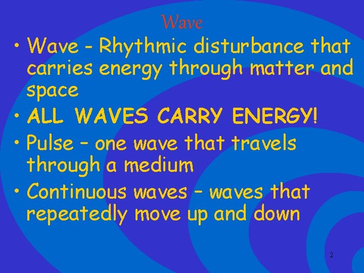 Wave • Wave - Rhythmic disturbance that carries energy through matter and space •