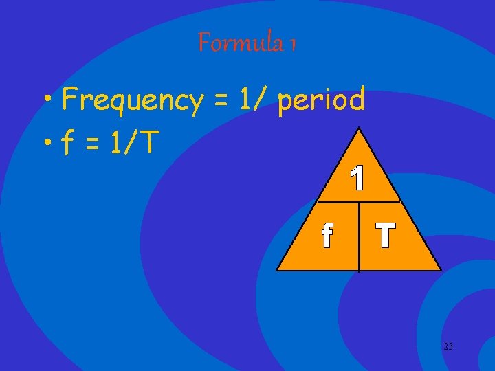 Formula 1 • Frequency = 1/ period • f = 1/T 23 